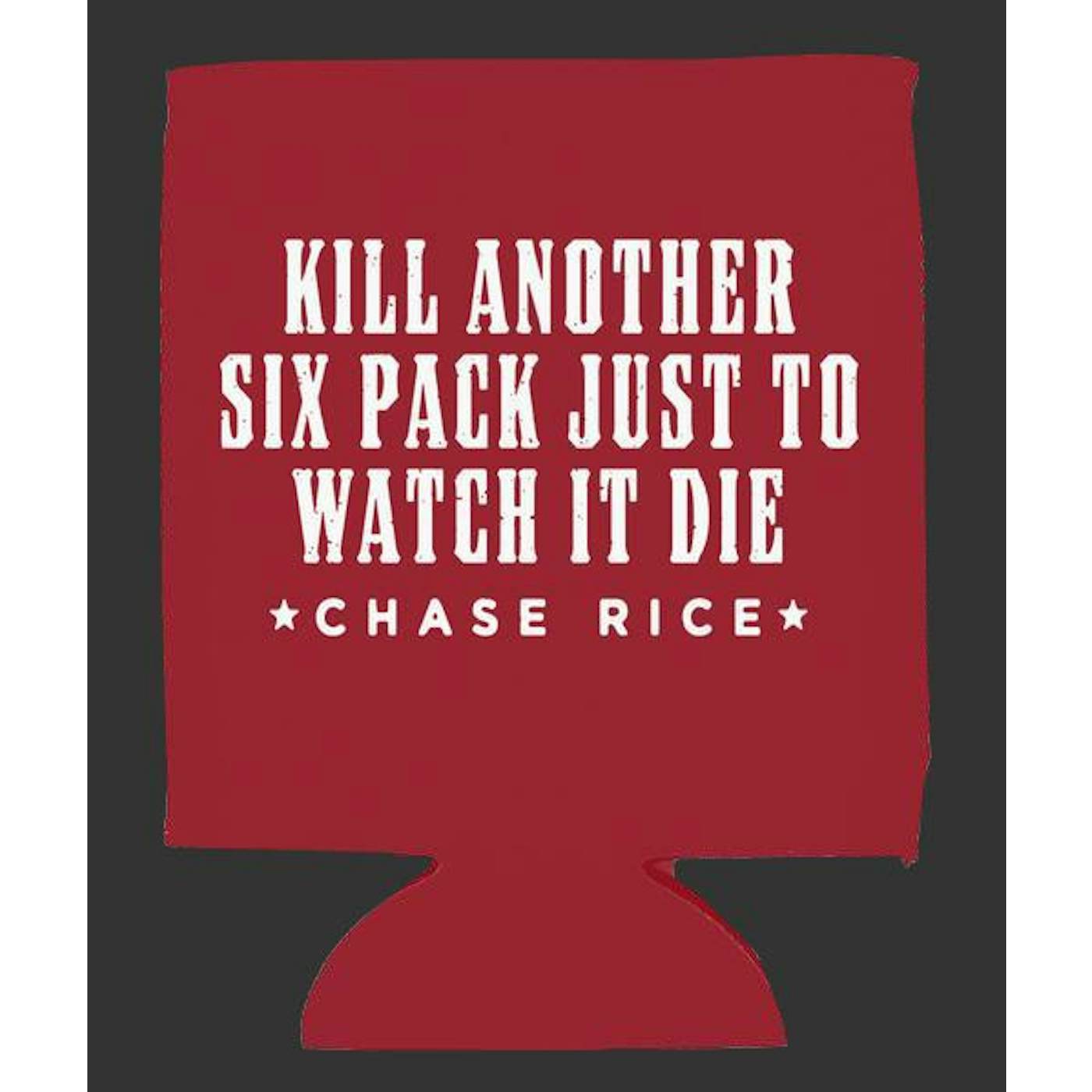 Chase Rice Kill Another Six Pack Just To Watch It Die Drink Cooler