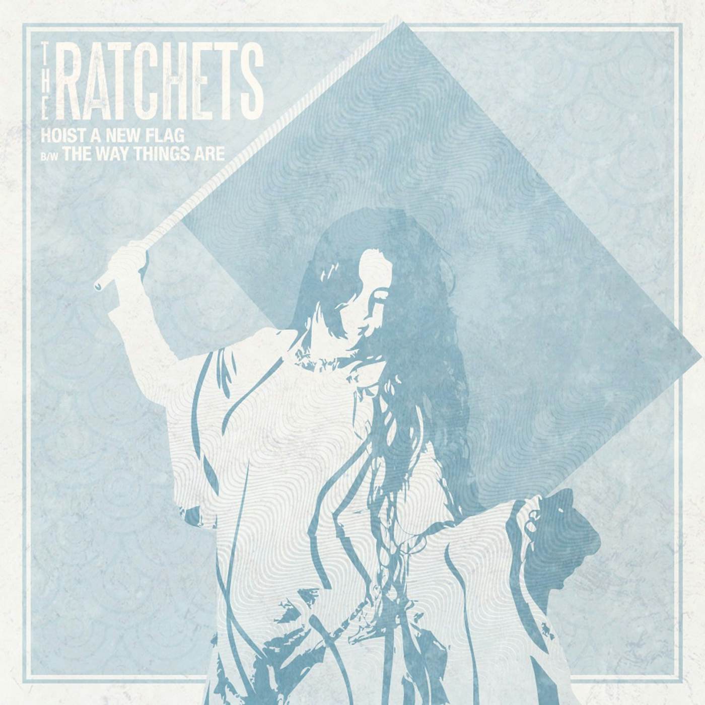 The Ratchets - Hoist a New Flag 7" (Vinyl)