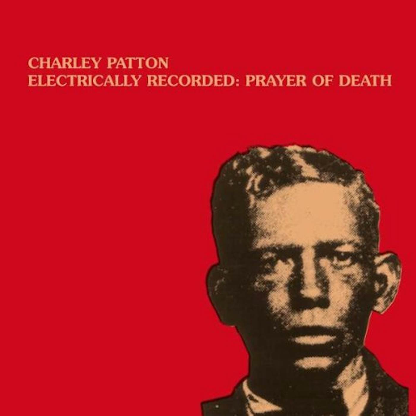 Charley Patton ELECTRICALLY RECORDED: PRAYER OF DEATH Vinyl Record