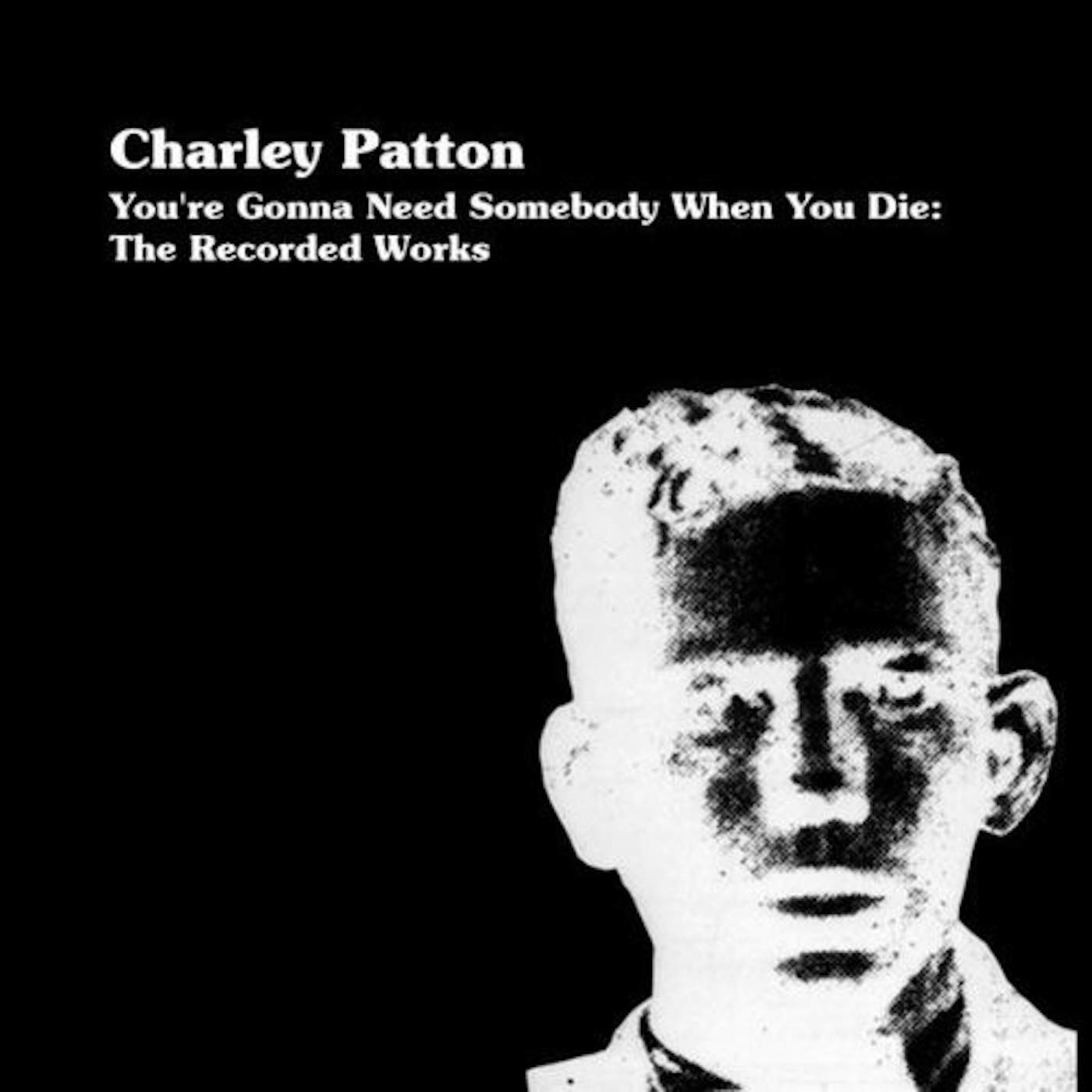 Charley Patton YOU'RE GONNA NEED SOMEONE WHEN YOU DIE Vinyl Record - Limited Edition