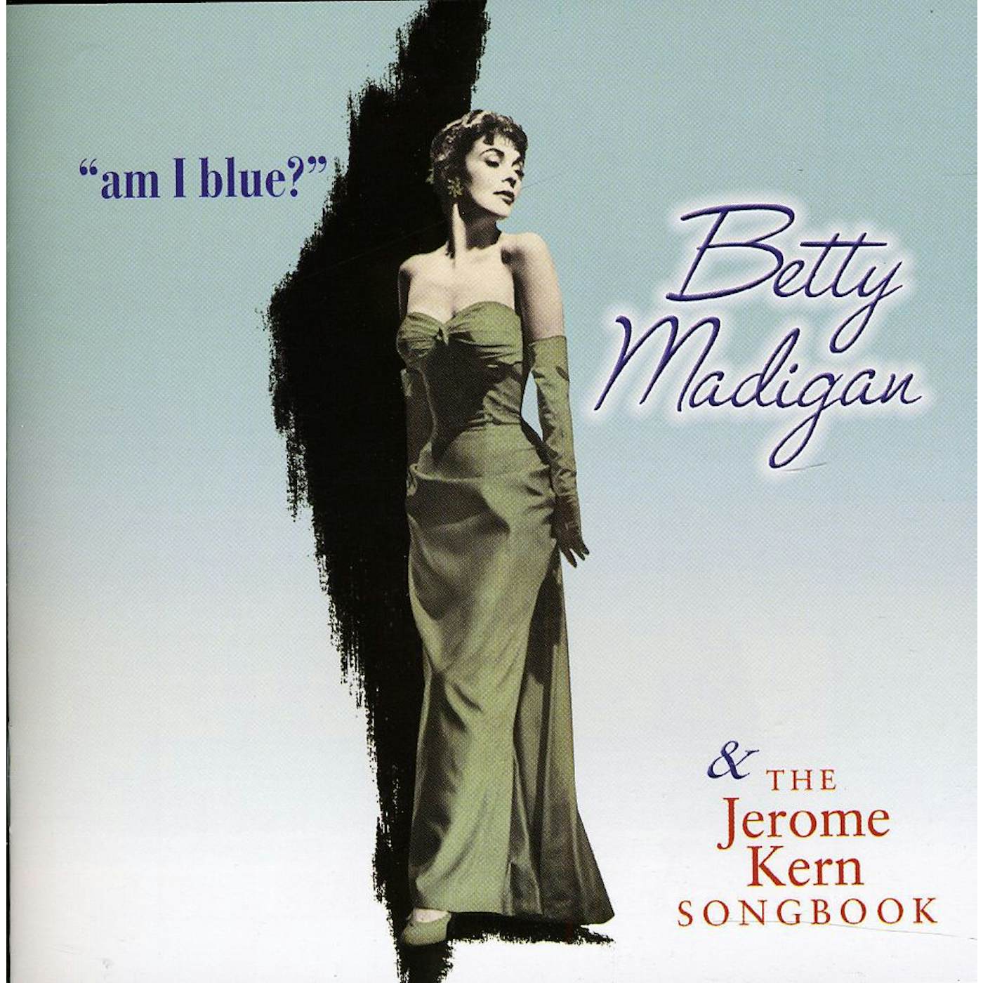 Betty Madigan AM I BLUE & THE JEROME KERN SONGBOOK CD