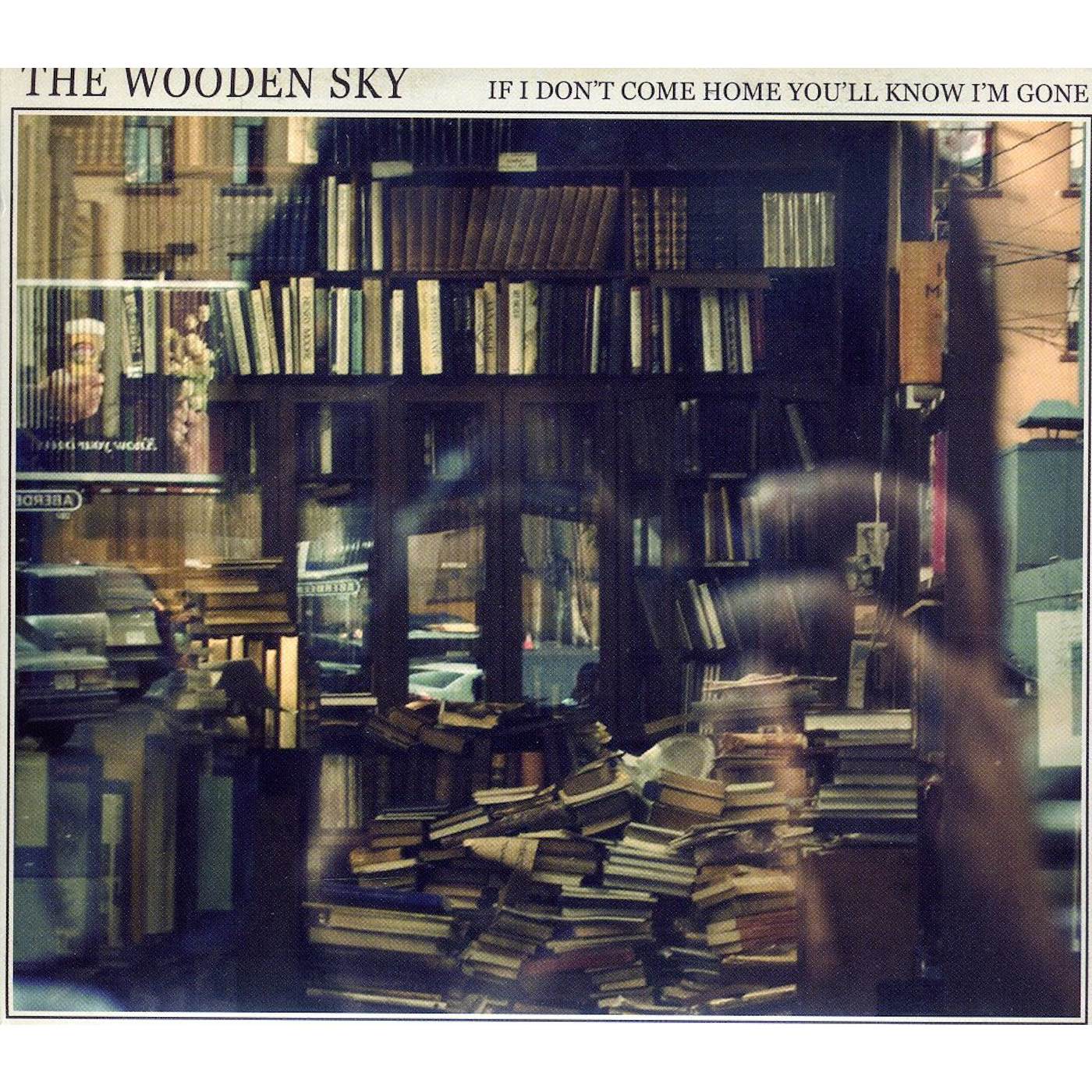 The Wooden Sky IF I DON'T COME HOME YOULL KNOW CD