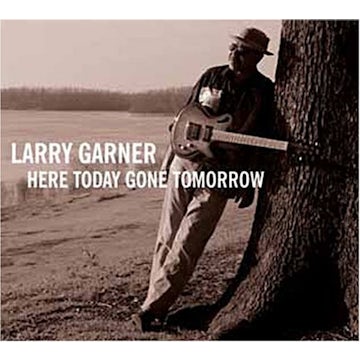 Larry Garner Here Today Gone Tomorrow Cd Larry Garner Here Today Gone Tomorrow Cd