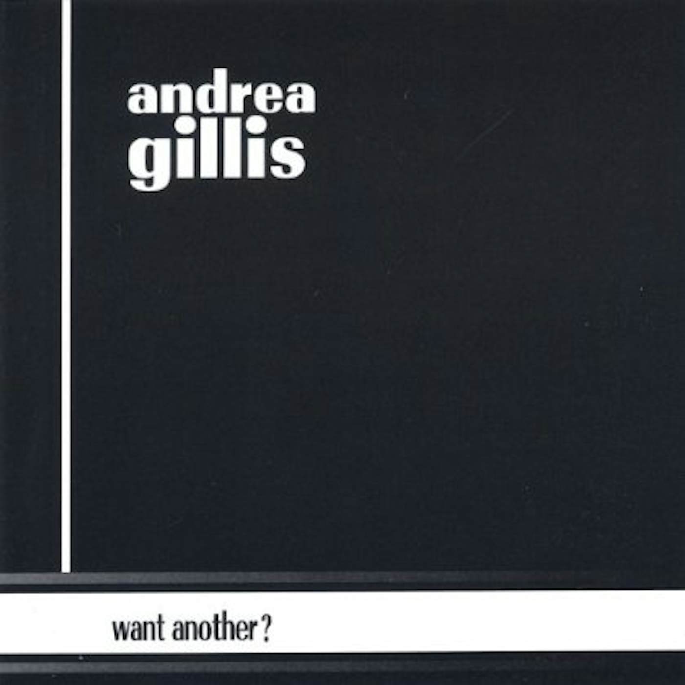 Andrea Gillis WANT ANOTHER ? CD
