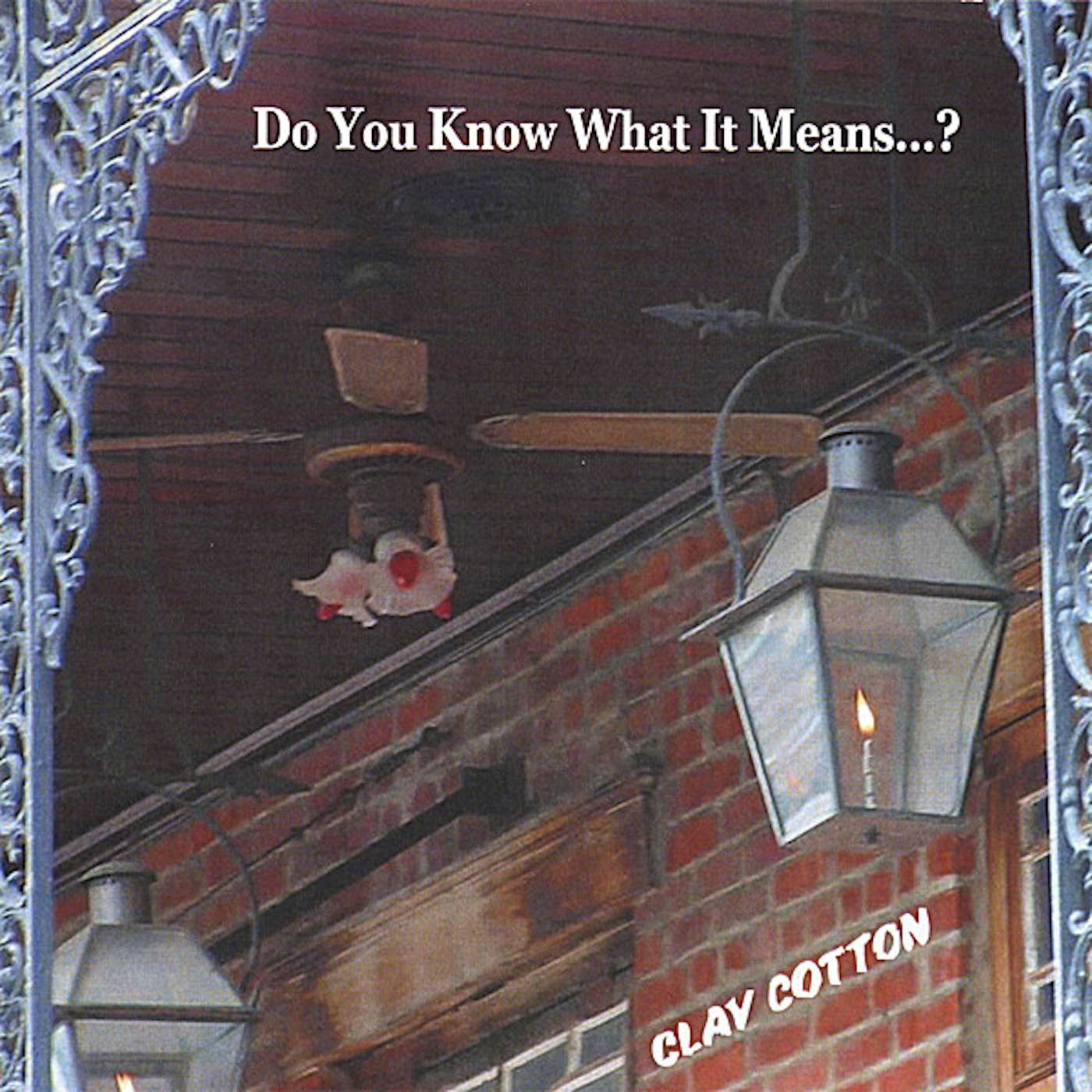 Clay Cotton DO YOU KNOW WHAT IT MEANS? CD