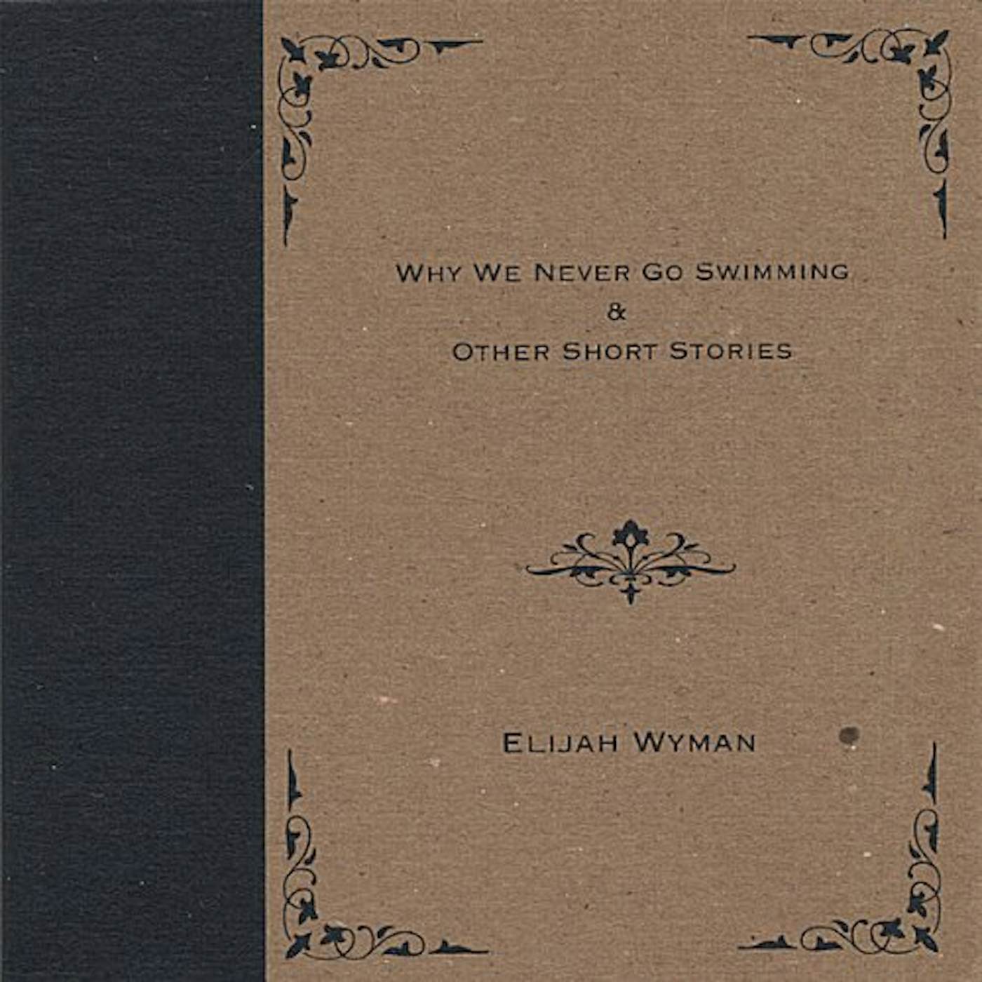 Elijah Wyman WHY WE NEVER GO SWIMMING & OTHER SHORT STORIES CD