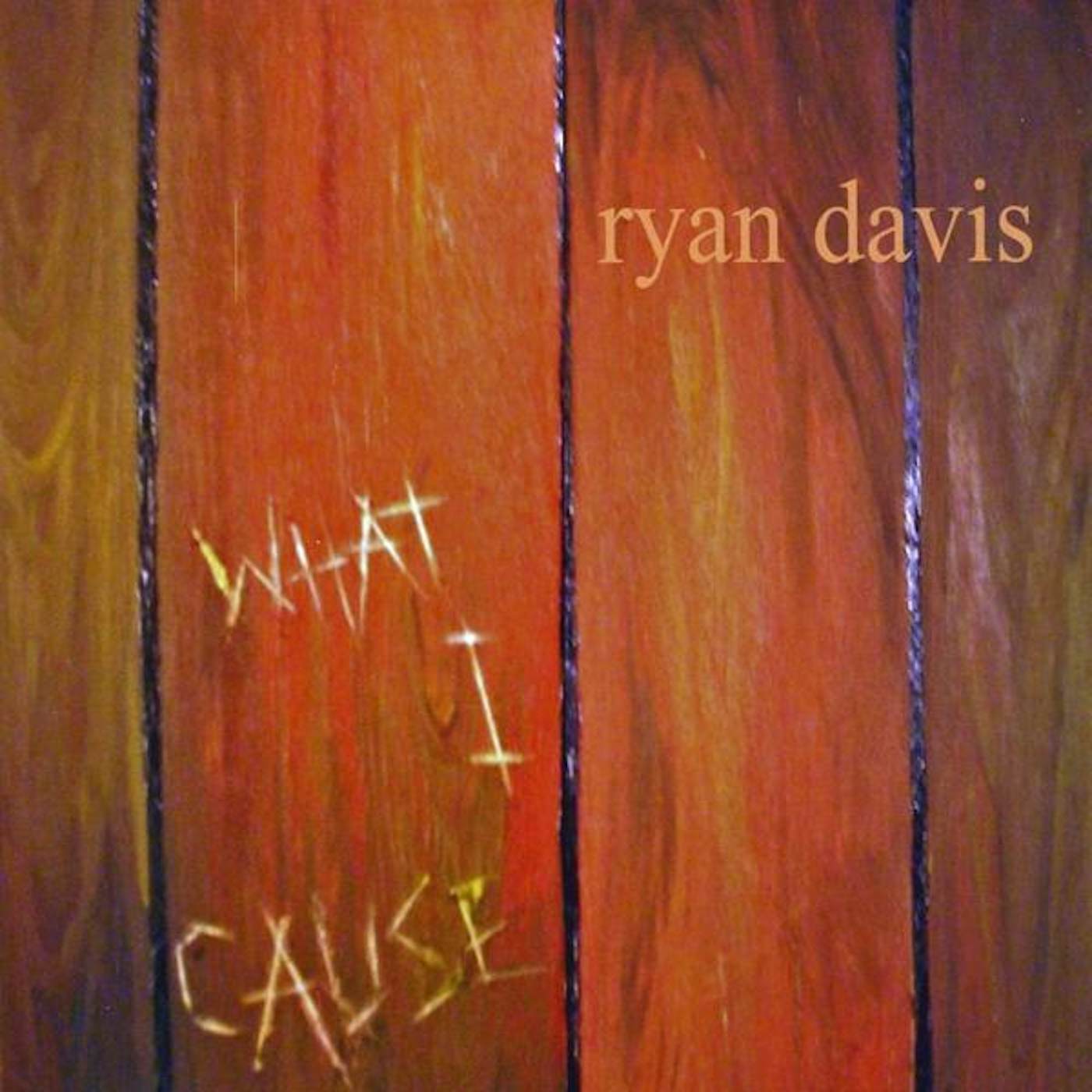 Ryan Davis WHAT I CAUSE CD