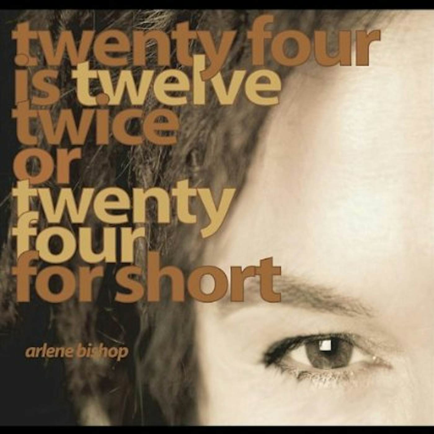Arlene Bishop TWENTY FOUR IS TWELVE TWICE OR TWENTY FOUR FOR SHO CD