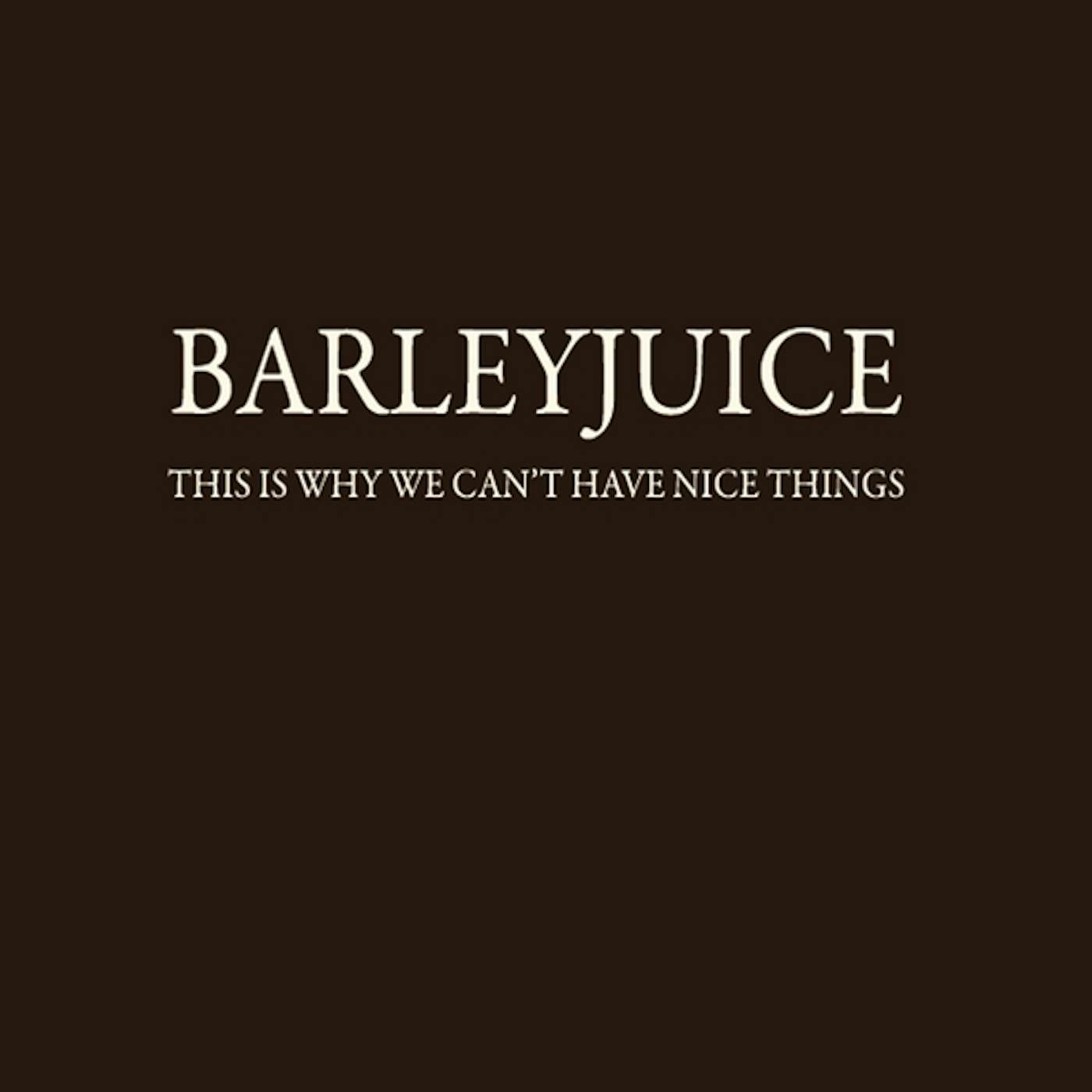 Barleyjuice THIS IS WHY WE CANT HAVE NICE THINGS CD