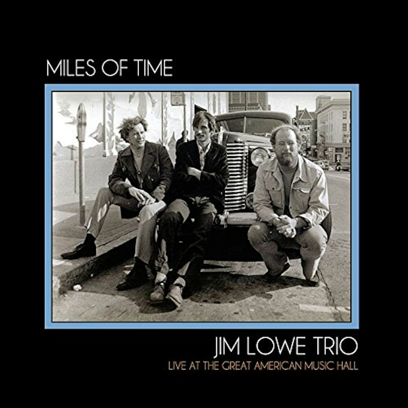Jim Lowe MILES OF TIME: LIVE AT GREAT AMERICAN MUSIC HALL CD