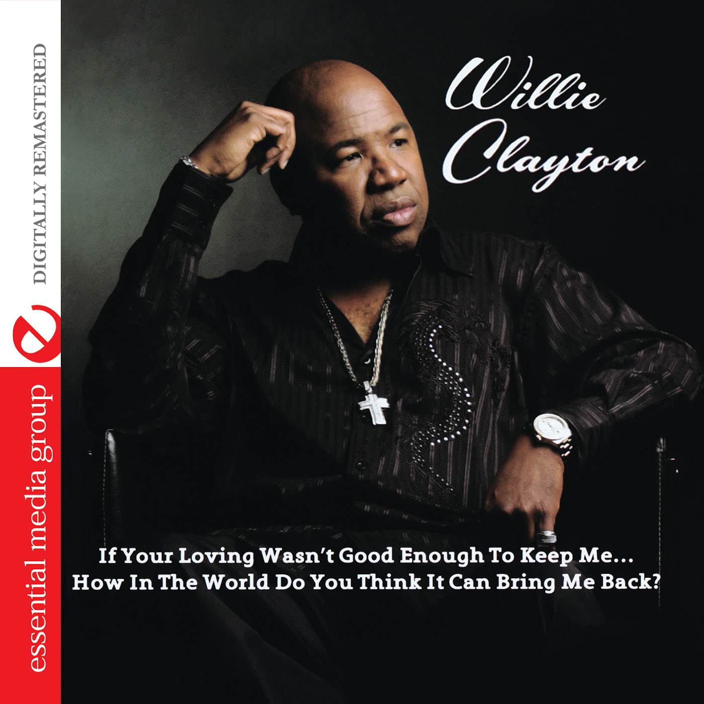 Willie Clayton IF YOUR LOVING WASN'T GOOD ENOUGH TO KEEP ME...HOW CD