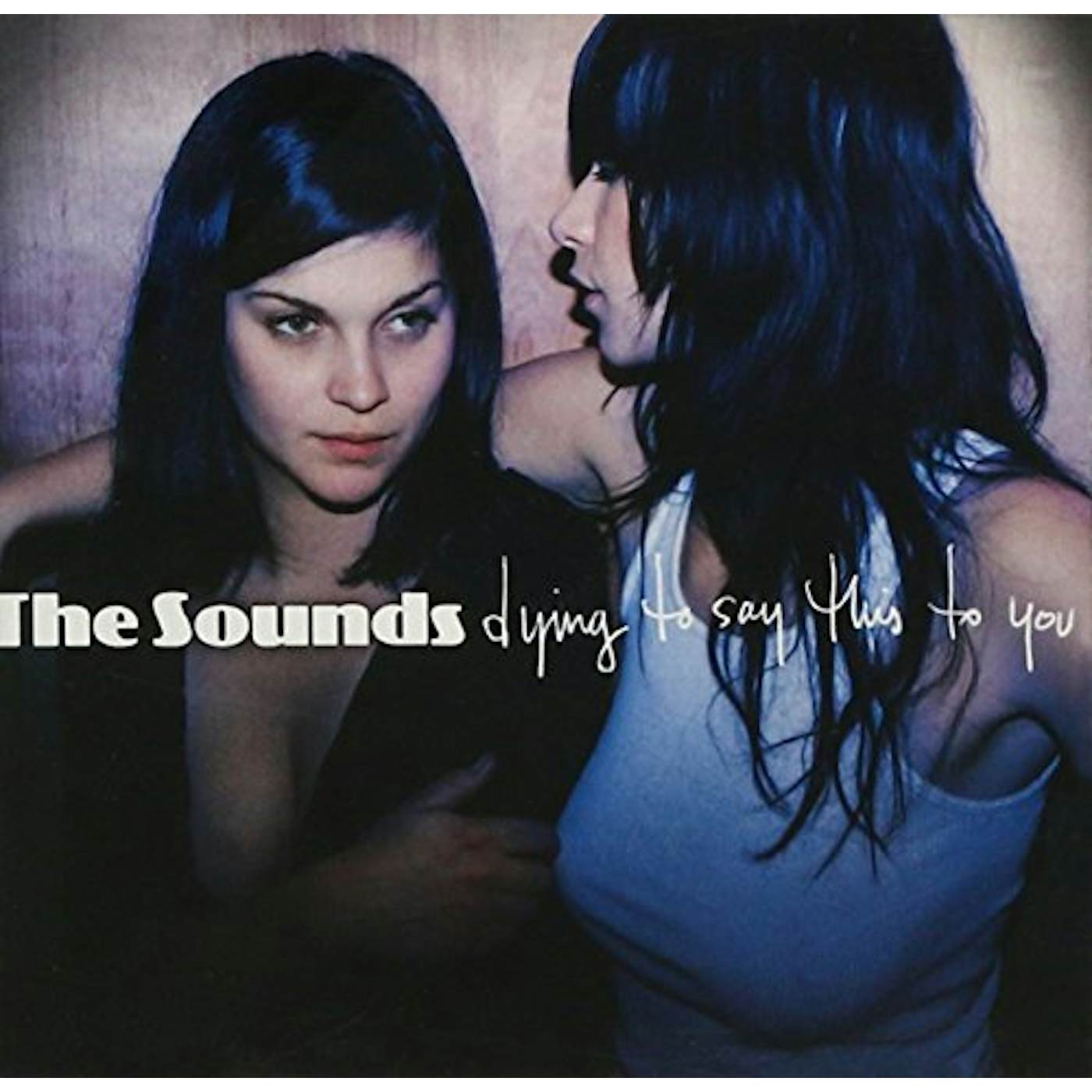The Sounds DYING TO SAY THIS TO YOU CD