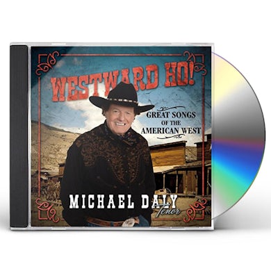 Michael Daly WESTWARD HO GREAT SONGS OF THE AMERICAN WEST CD
