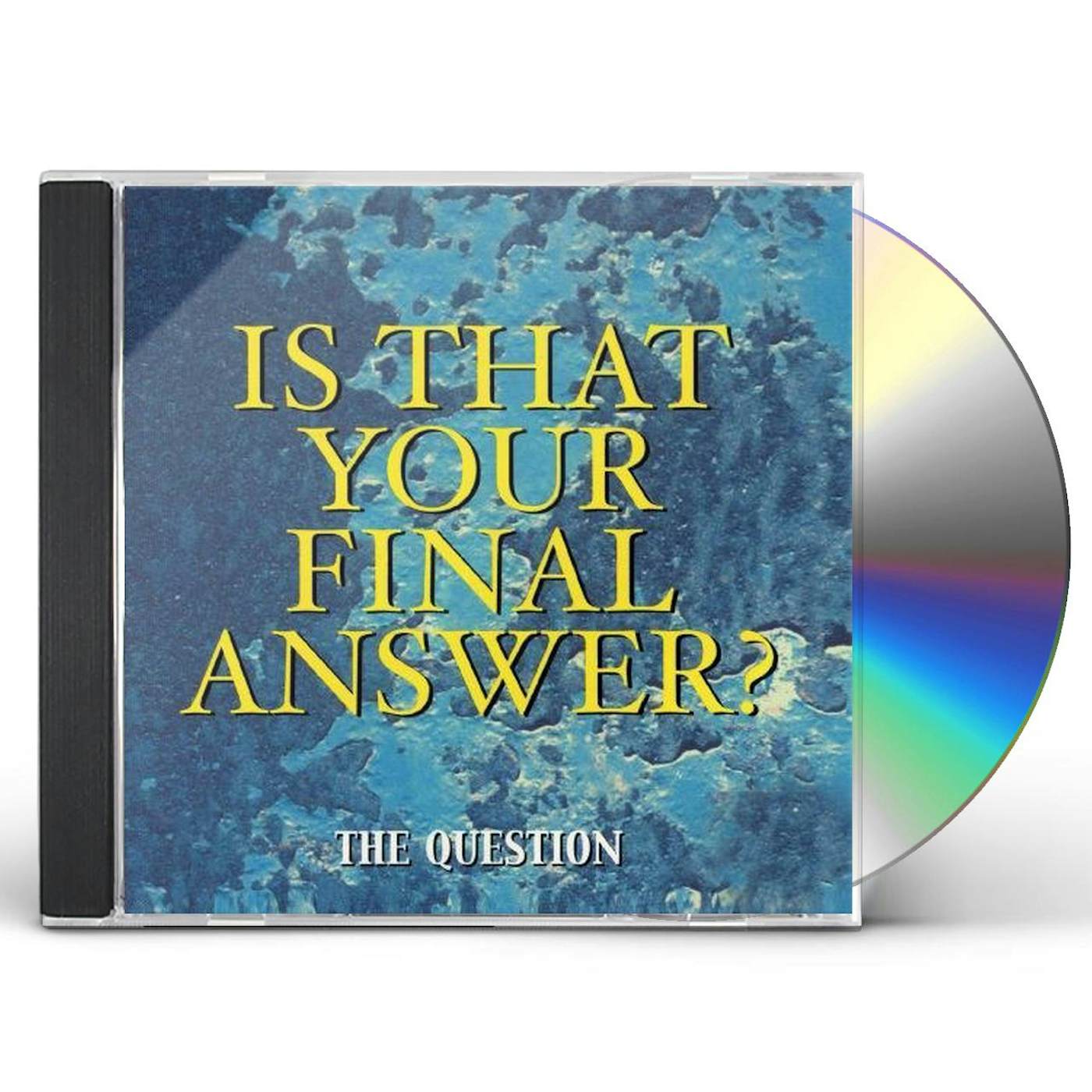 Question? IS THAT YOUR FINAL ANSWER? CD