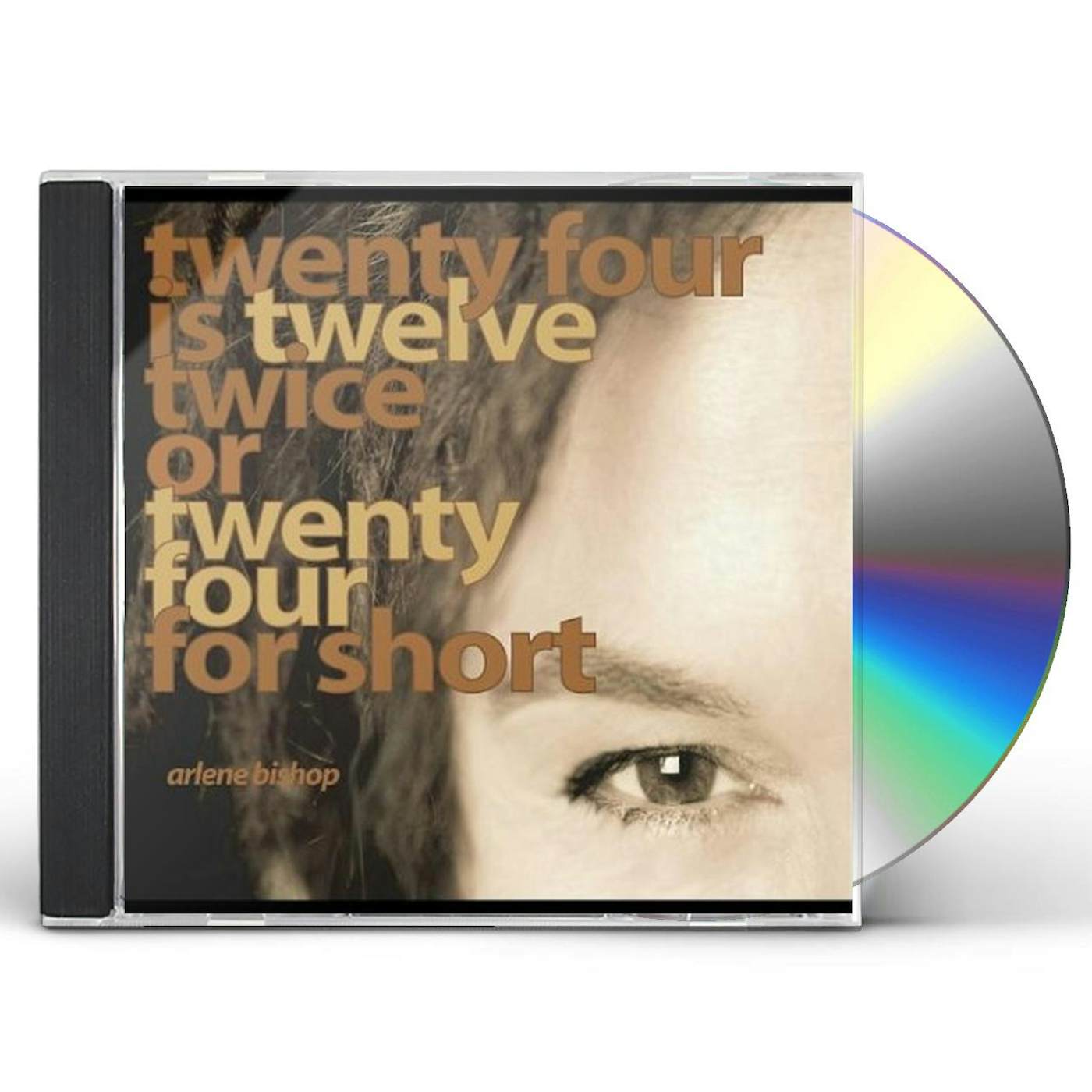 Arlene Bishop TWENTY FOUR IS TWELVE TWICE OR TWENTY FOUR FOR SHO CD