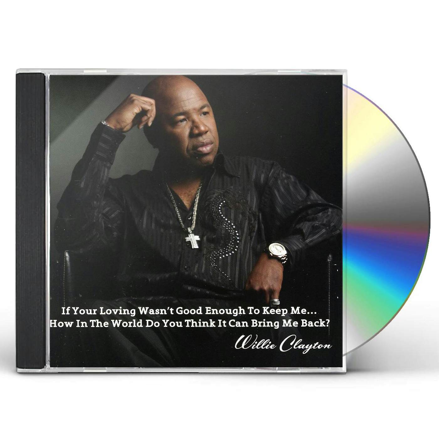 Willie Clayton IF YOUR LOVING WASN'T GOOD ENOUGH TO KEEP ME CD