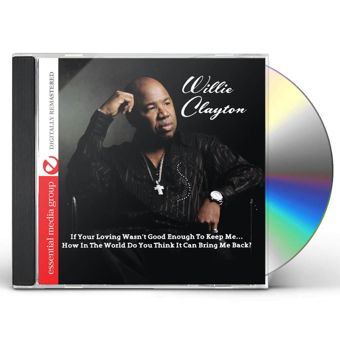 Willie Clayton IF YOUR LOVING WASN'T GOOD ENOUGH TO KEEP ME...HOW CD