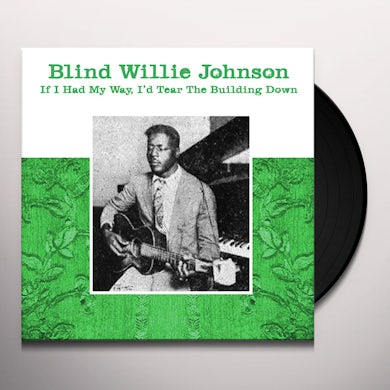 Blind Willie Johnson IF I HAD MY WAY - I'D TEAR THE BUILDING DOWN Vinyl Record