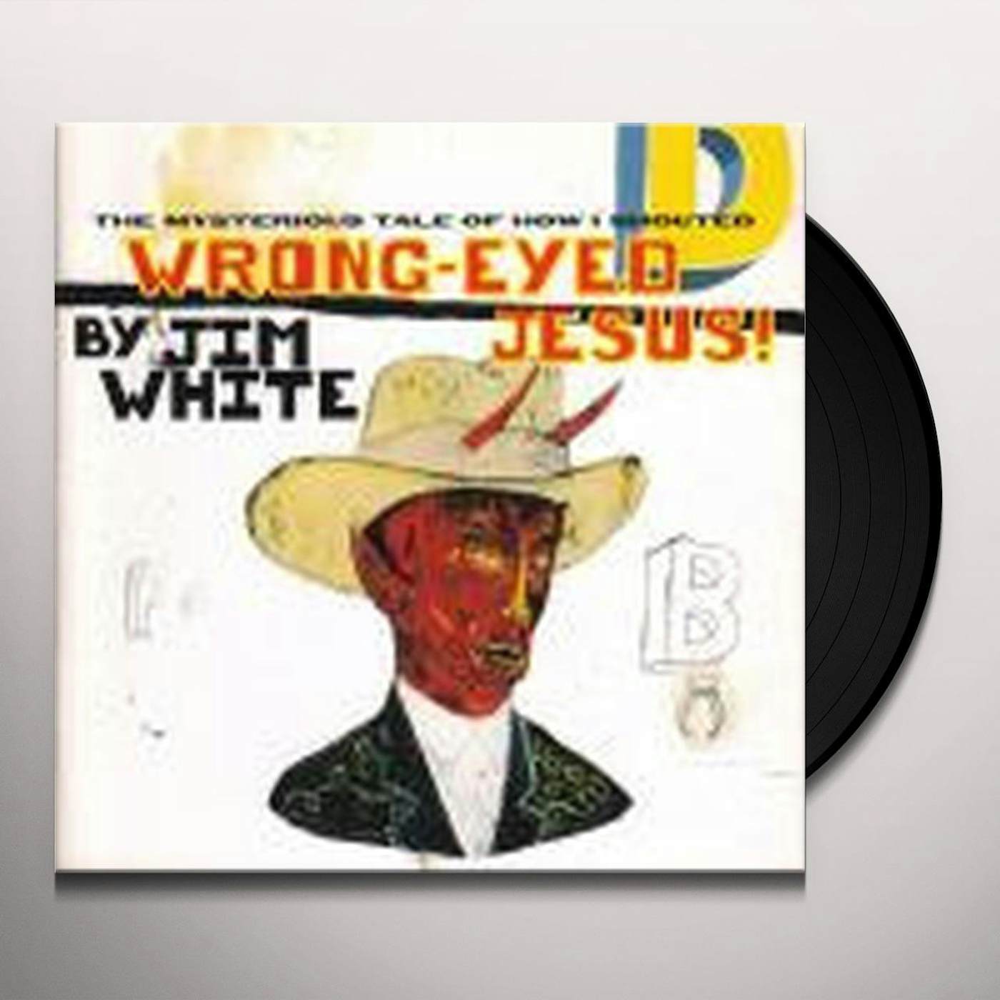 Jim White MYSTERIOUS TALE OF HOW I SHOUTED WRONG-EYED JESUS! Vinyl Record