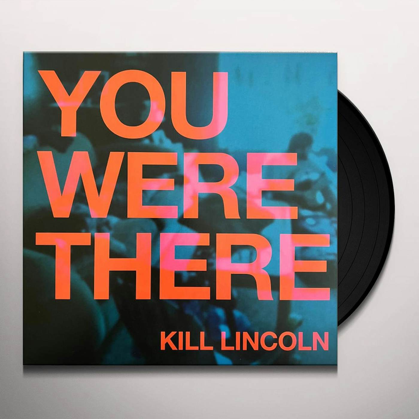 Kill Lincoln YOU WERE THERE Vinyl Record