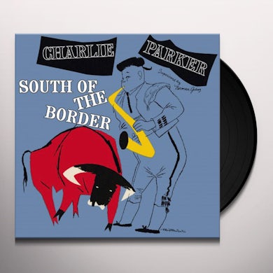 Charlie Parker SOUTH OF THE BORDER Vinyl Record