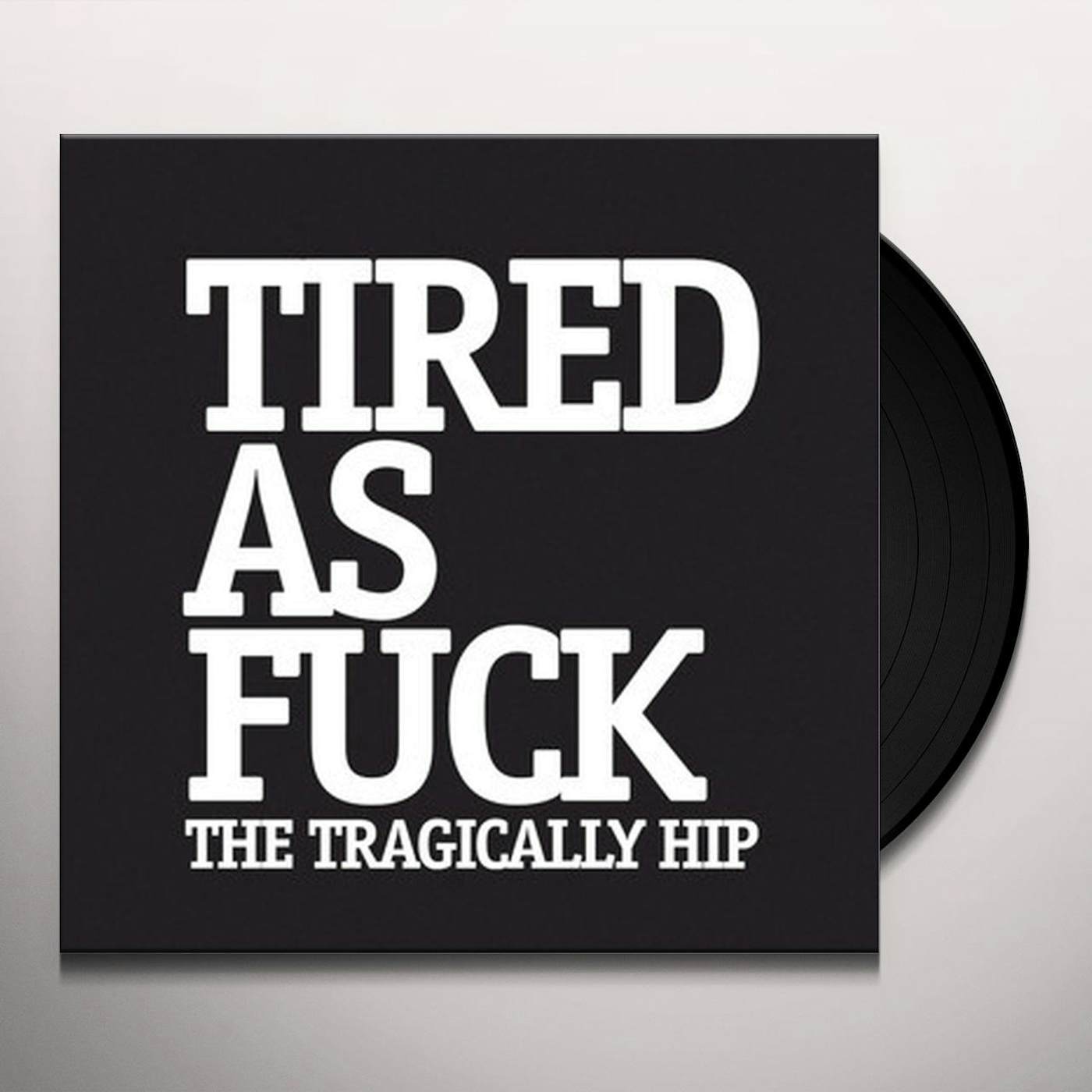 The Tragically Hip TIRED AS FUCK / AT THE HUNDRETH MERIDIAN Vinyl Record